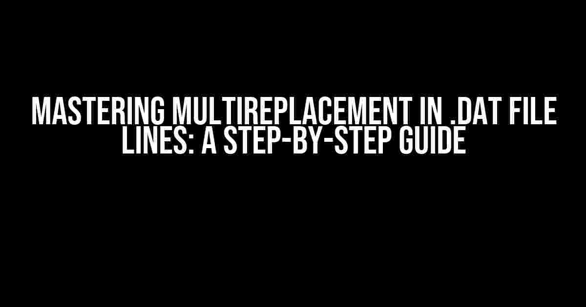 Mastering Multireplacement in .dat File Lines: A Step-by-Step Guide