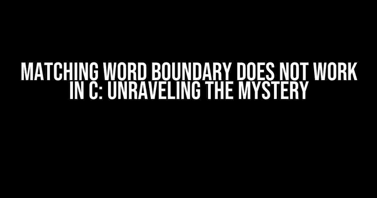 Matching Word Boundary Does Not Work in C: Unraveling the Mystery