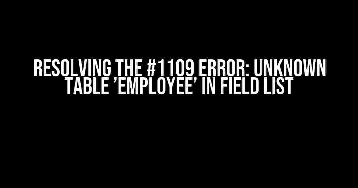 Resolving the #1109 Error: Unknown Table ’employee’ in Field List