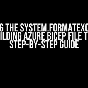 Solving the System.FormatException when Building Azure Bicep File to JSON: A Step-by-Step Guide