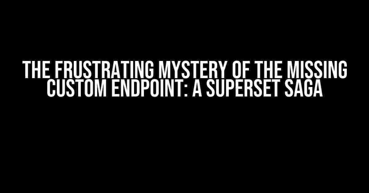 The Frustrating Mystery of the Missing Custom Endpoint: A Superset Saga