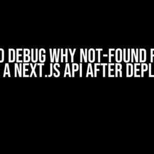 Trying to Debug Why Not-Found Reported for a Next.js API After Deploy?