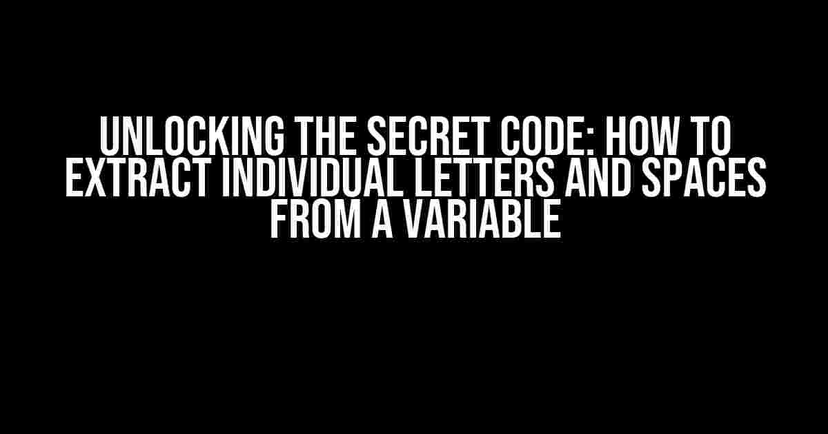 Unlocking the Secret Code: How to Extract Individual Letters and Spaces from a Variable