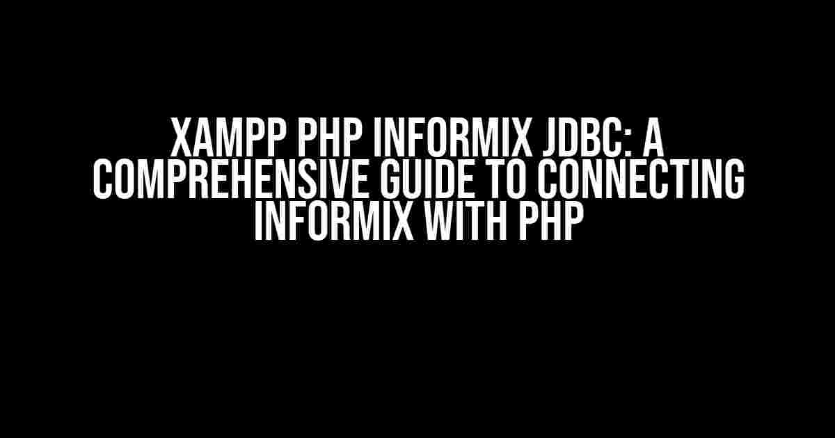 Xampp Php Informix Jdbc: A Comprehensive Guide to Connecting Informix with PHP